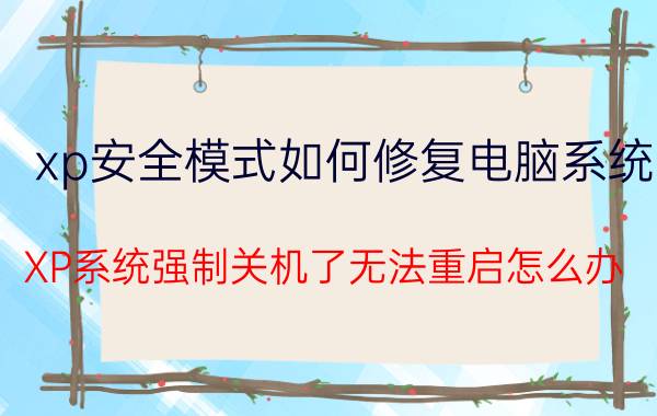 xp安全模式如何修复电脑系统 XP系统强制关机了无法重启怎么办？